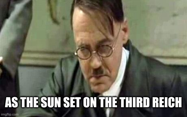 I've never seen such terrible grammar | AS THE SUN SET ON THE THIRD REICH | image tagged in i've never seen such terrible grammar | made w/ Imgflip meme maker