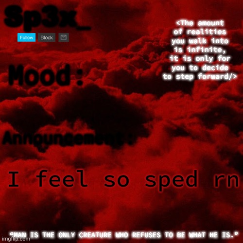 Sp3x_ Announcement v5 | I feel so sped rn | image tagged in sp3x_ announcement v5 | made w/ Imgflip meme maker