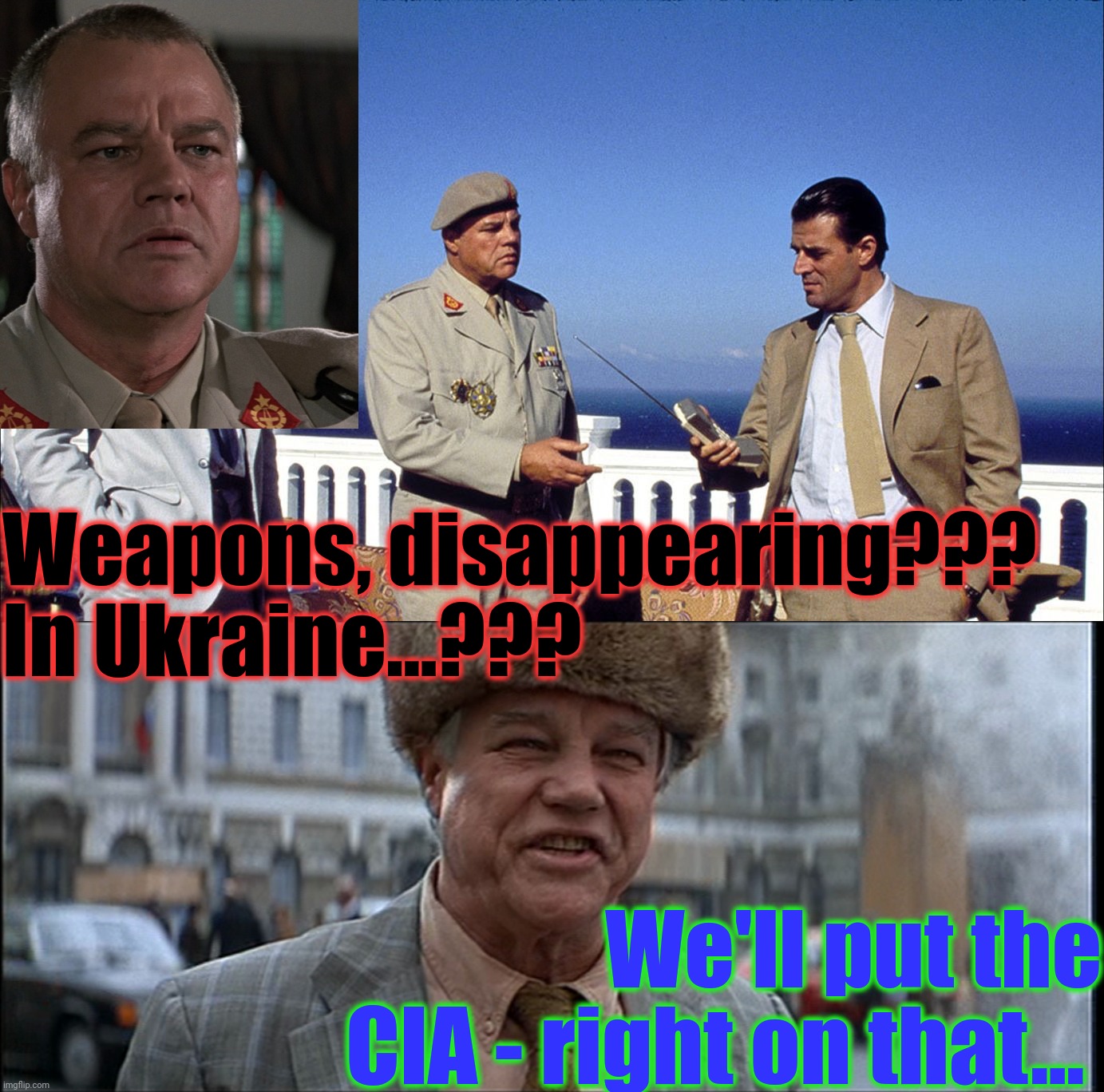 Weapons, disappearing??? In Ukraine...??? We'll put the CIA - right on that... | made w/ Imgflip meme maker