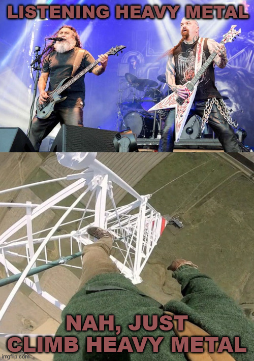 Lattice climbers want more heavy metal | LISTENING HEAVY METAL; NAH, JUST CLIMB HEAVY METAL | image tagged in gittersteigen,daredevil,sport,heavy metal,lattice climbing,meme | made w/ Imgflip meme maker