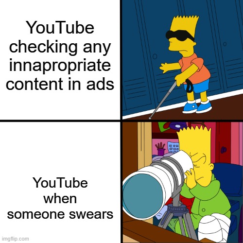 this is too real | YouTube checking any innapropriate content in ads; YouTube when someone swears | image tagged in blind bart,youtube | made w/ Imgflip meme maker