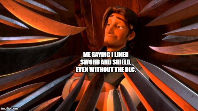 NGL it's pretty underrated | ME SAYING I LIKED SWORD AND SHIELD, EVEN WITHOUT THE DLC. | image tagged in flynn rider swords | made w/ Imgflip meme maker