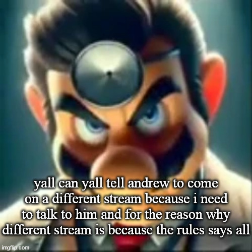 Dr mario ai | yall can yall tell andrew to come on a different stream because i need to talk to him and for the reason why different stream is because the rules says all | image tagged in dr mario ai | made w/ Imgflip meme maker