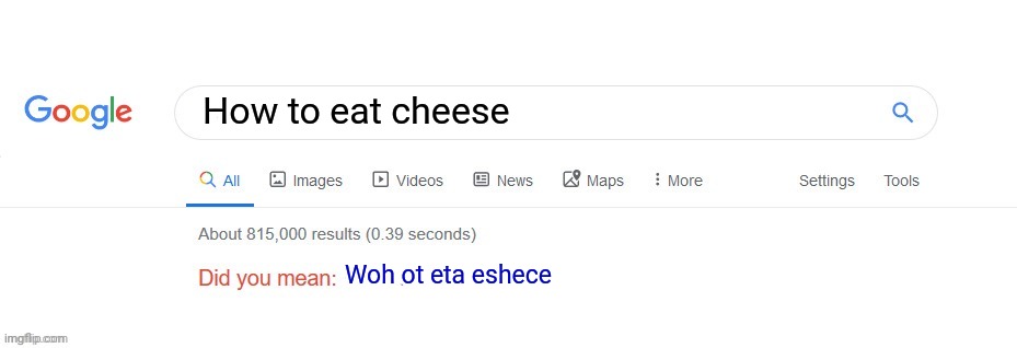 D i d  y o u  m e a n ? | How to eat cheese; Woh ot eta eshece | image tagged in did you mean,autocorrect | made w/ Imgflip meme maker