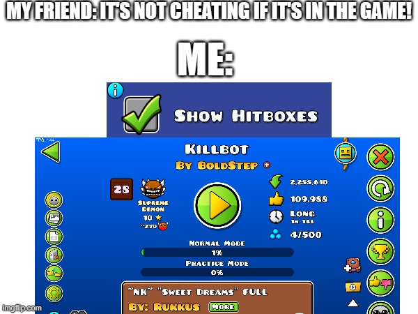 im just simply a genius | MY FRIEND: IT'S NOT CHEATING IF IT'S IN THE GAME! ME: | made w/ Imgflip meme maker