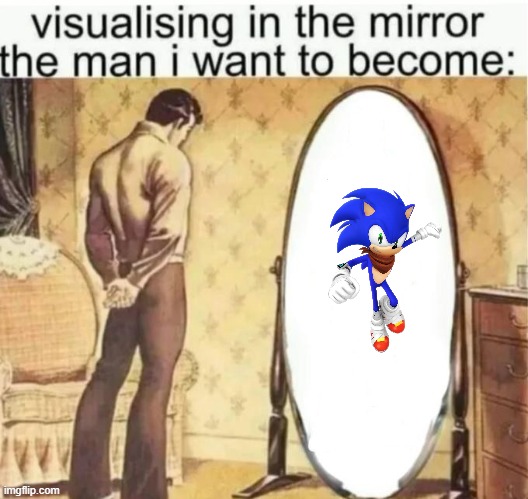 Visualising in the mirror the man i want to become: | image tagged in visualising in the mirror the man i want to become | made w/ Imgflip meme maker