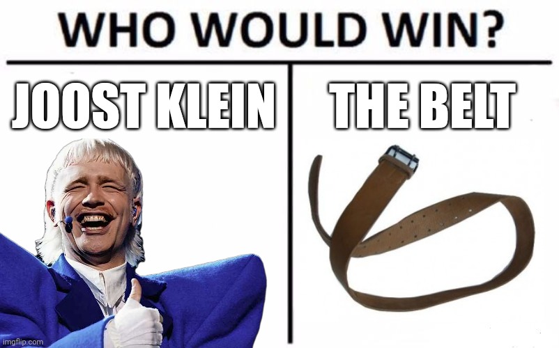 Who Would Win? Meme | JOOST KLEIN; THE BELT | image tagged in memes,who would win | made w/ Imgflip meme maker
