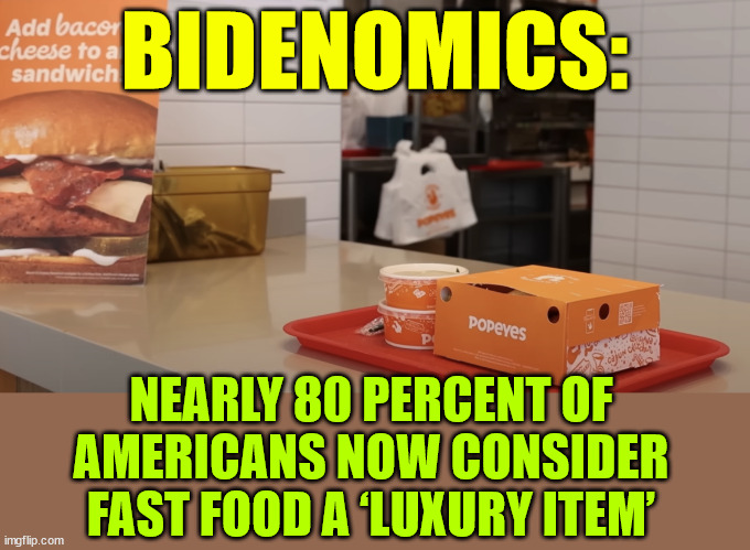 How bad is Bidenomics? | BIDENOMICS:; NEARLY 80 PERCENT OF AMERICANS NOW CONSIDER FAST FOOD A ‘LUXURY ITEM’ | image tagged in bidenomics,suck,most americans,can not afford it | made w/ Imgflip meme maker