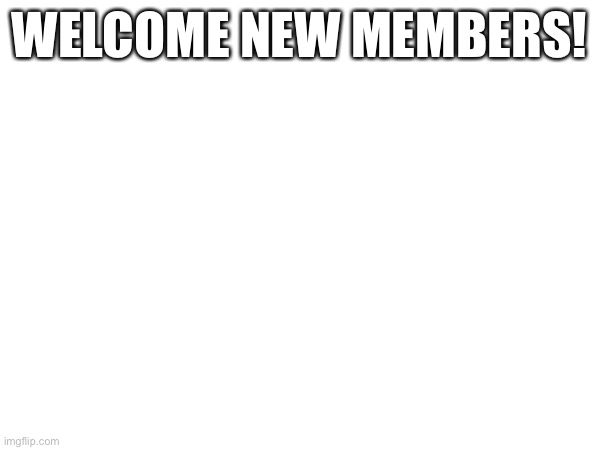 Welcome from me | WELCOME NEW MEMBERS! | image tagged in welcome to the internets | made w/ Imgflip meme maker