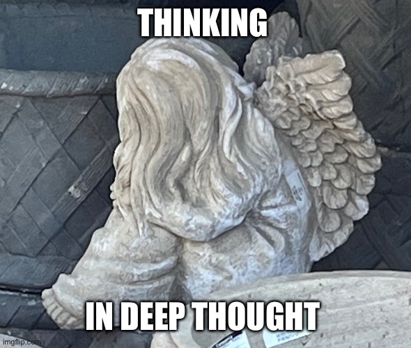 Deep thought | THINKING; IN DEEP THOUGHT | image tagged in weeping angel | made w/ Imgflip meme maker