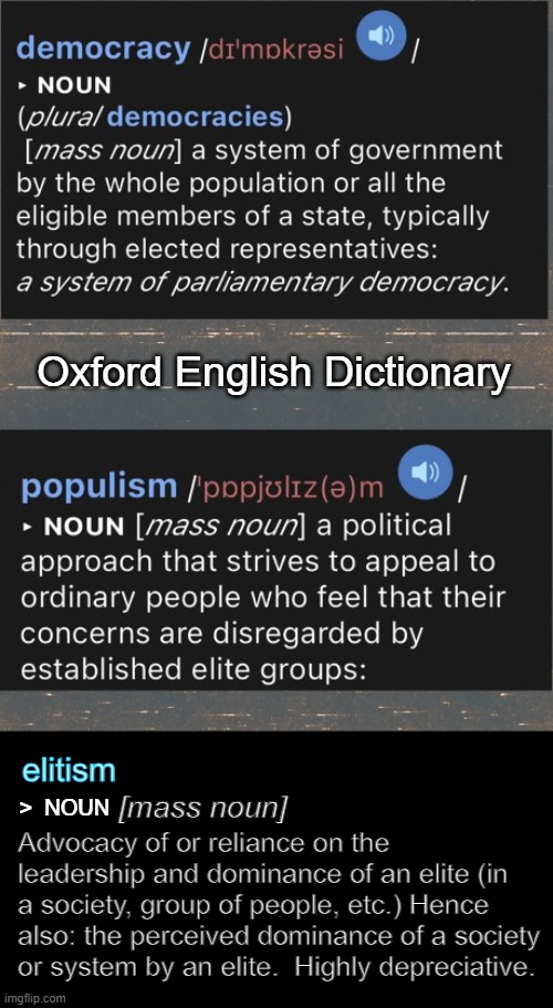 Oxford English Dictionary; elitism; Advocacy of or reliance on the leadership and dominance of an elite (in a society, group of people, etc.) Hence also: the perceived dominance of a society or system by an elite.  Highly depreciative. >  NOUN; [mass noun] | made w/ Imgflip meme maker