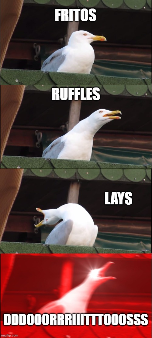 Inhaling Seagull Meme | FRITOS; RUFFLES; LAYS; DDDOOORRRIIITTTOOOSSS | image tagged in memes,inhaling seagull | made w/ Imgflip meme maker