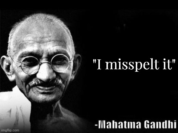 Wise Word Mahatma Gandhi | "I misspelt it" | image tagged in wise word mahatma gandhi | made w/ Imgflip meme maker