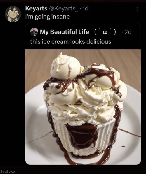 i liek ice cream idk what he's going insane for. maybe he's insane for ...