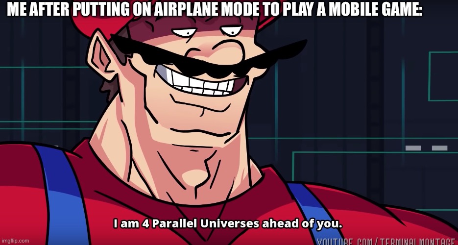 I am in New York right now. help | ME AFTER PUTTING ON AIRPLANE MODE TO PLAY A MOBILE GAME: | image tagged in mario i am four parallel universes ahead of you | made w/ Imgflip meme maker