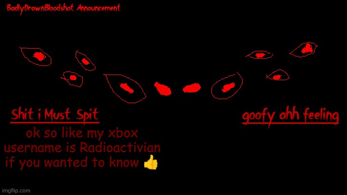 dies | ok so like my xbox username is Radioactivian if you wanted to know 👍 | image tagged in bdb annoucnement | made w/ Imgflip meme maker