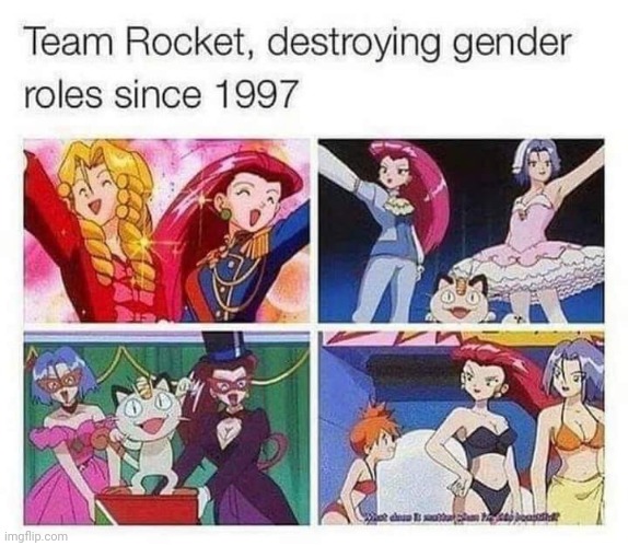 Rebelling against society's norms. | image tagged in team rocket destroying gender roles,crossdressing,what you look like after watching the first pokemon movie,anime memes | made w/ Imgflip meme maker