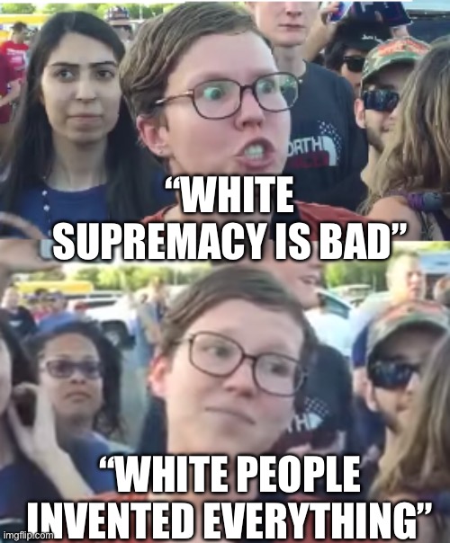 Two faced liberal snowflake | “WHITE SUPREMACY IS BAD”; “WHITE PEOPLE INVENTED EVERYTHING” | image tagged in two faced liberal snowflake,white supremacy,woke,nazi | made w/ Imgflip meme maker