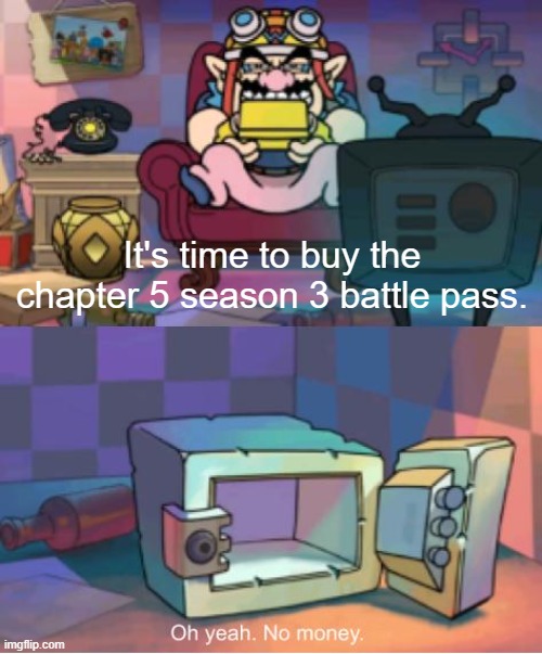 . | It's time to buy the chapter 5 season 3 battle pass. | made w/ Imgflip meme maker