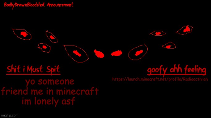 womp womp | yo someone friend me in minecraft im lonely asf; https://launch.minecraft.net/profile/Radioactivian | image tagged in bdb annoucnement | made w/ Imgflip meme maker