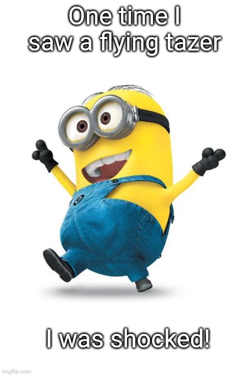 minion meme #2 | One time I saw a flying tazer; I was shocked! | image tagged in happy minion,front page plz,funny memes | made w/ Imgflip meme maker