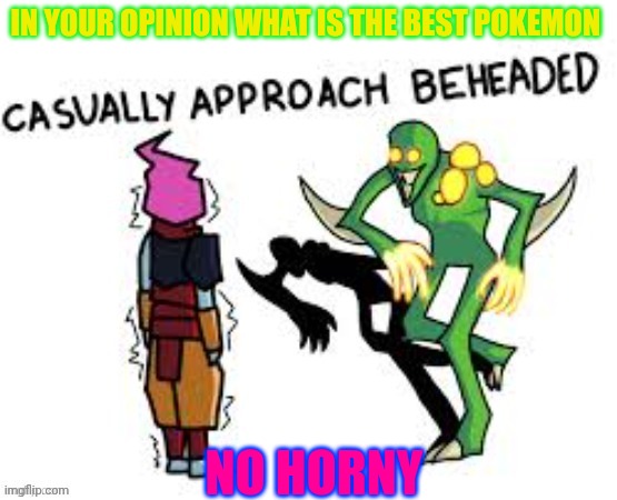 Casually approach child | IN YOUR OPINION WHAT IS THE BEST POKEMON; NO HORNY | image tagged in casually approach child | made w/ Imgflip meme maker