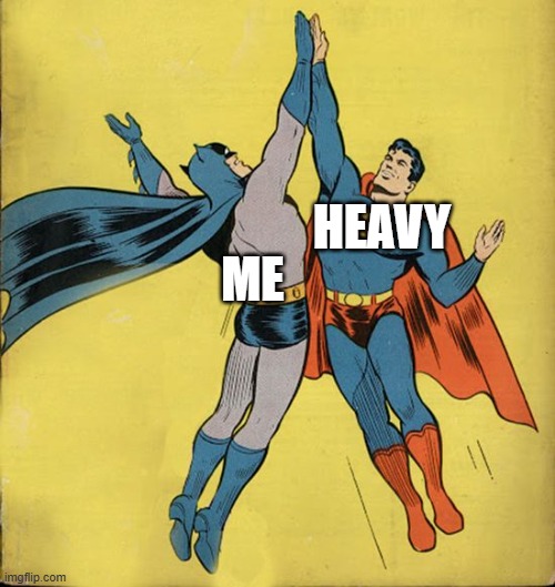 Batman superman high five | HEAVY ME | image tagged in batman superman high five | made w/ Imgflip meme maker
