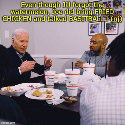 Even though Jill forgot the watermelon, Joe did bring FRIED CHICKEN and talked BASITBALL ! (nj) | made w/ Imgflip meme maker