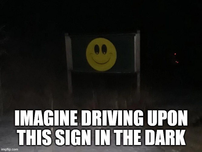 That's a Total Turn Around and Drive the Other Way | IMAGINE DRIVING UPON THIS SIGN IN THE DARK | image tagged in cursed image | made w/ Imgflip meme maker
