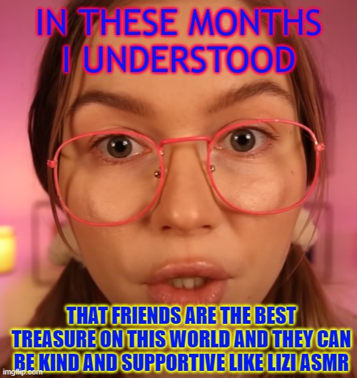 friendship is magic how twilight sparkle used to say <3 | IN THESE MONTHS I UNDERSTOOD; THAT FRIENDS ARE THE BEST TREASURE ON THIS WORLD AND THEY CAN BE KIND AND SUPPORTIVE LIKE LIZI ASMR | made w/ Imgflip meme maker