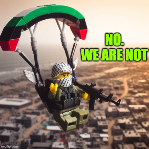 Lego Hamas Paraglider | NO.
WE ARE NOT | image tagged in lego hamas paraglider | made w/ Imgflip meme maker