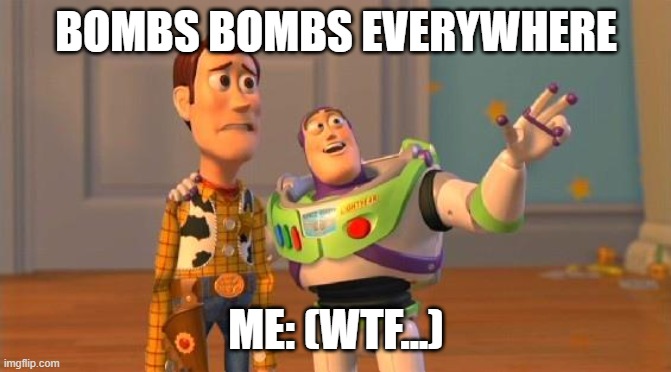 Bob-ob Meme | BOMBS BOMBS EVERYWHERE; ME: (WTF...) | image tagged in toy story,bombs,everywhere,x x everywhere,wtf | made w/ Imgflip meme maker