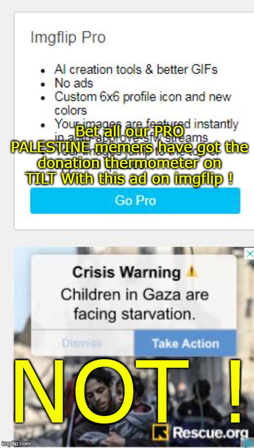 Becha not one click | Bet all our PRO PALESTINE memers have got the donation thermometer on TILT With this ad on imgflip ! NOT ! | image tagged in pro palestine donation meme | made w/ Imgflip meme maker