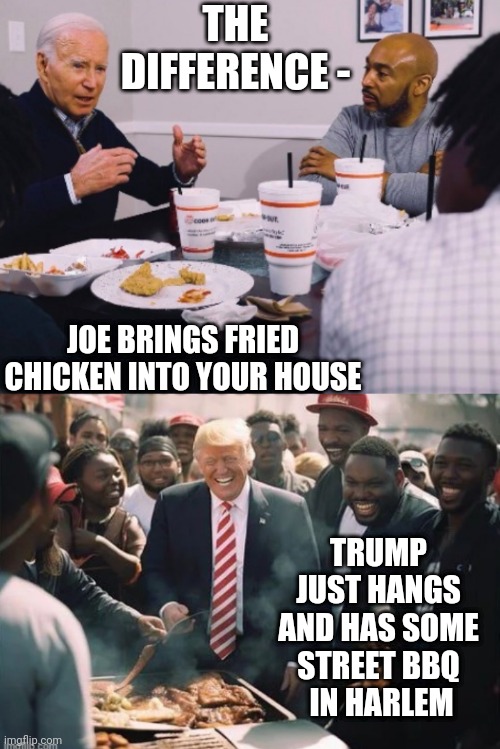 Fake vs. Real | THE DIFFERENCE -; JOE BRINGS FRIED CHICKEN INTO YOUR HOUSE; TRUMP JUST HANGS
AND HAS SOME STREET BBQ
 IN HARLEM | image tagged in leftists,democrats,bigots,liberals,pandering | made w/ Imgflip meme maker