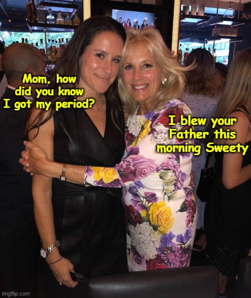 Mom, how did you know I got my period? I blew your Father this morning Sweety | made w/ Imgflip meme maker