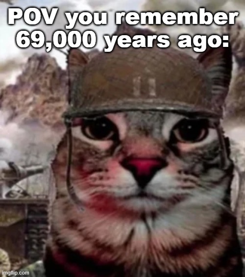POV you remember 69,000 years ago: | made w/ Imgflip meme maker