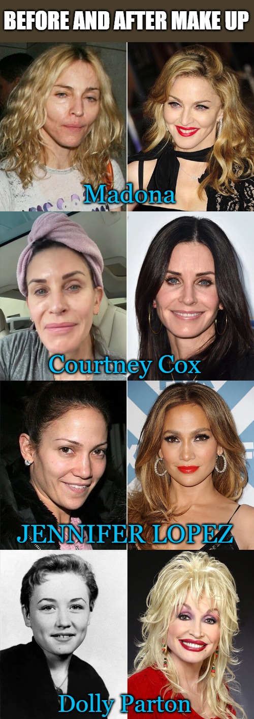 before and after makeup | BEFORE AND AFTER MAKE UP; Madona; Courtney Cox; JENNIFER LOPEZ; Dolly Parton | made w/ Imgflip meme maker