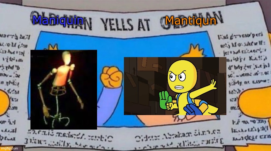 Our story thus far 4/8 | Mantiqun; Maniquin | image tagged in old man yells at old man | made w/ Imgflip meme maker