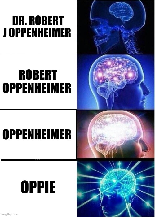 Robert Oppenheimer | DR. ROBERT J OPPENHEIMER; ROBERT OPPENHEIMER; OPPENHEIMER; OPPIE | image tagged in memes,expanding brain,oppenheimer,jpfan102504,history | made w/ Imgflip meme maker