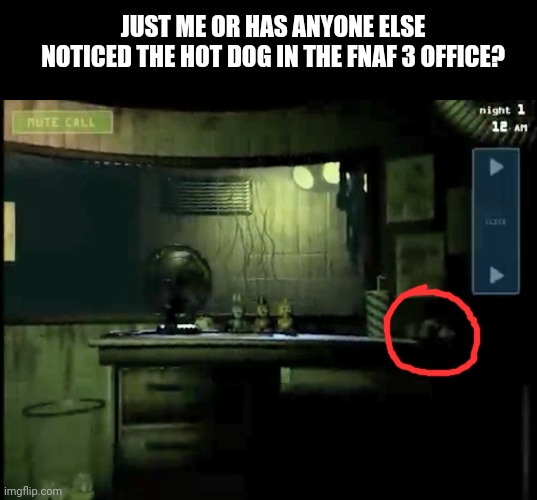 JUST ME OR HAS ANYONE ELSE NOTICED THE HOT DOG IN THE FNAF 3 OFFICE? | made w/ Imgflip meme maker