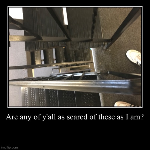 Steires | Are any of y'all as scared of these as I am? | | image tagged in funny,demotivationals | made w/ Imgflip demotivational maker