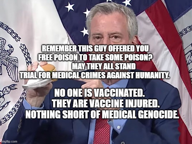 Darth De-Blasio | REMEMBER THIS GUY OFFERED YOU FREE POISON TO TAKE SOME POISON?             MAY THEY ALL STAND TRIAL FOR MEDICAL CRIMES AGAINST HUMANITY. NO ONE IS VACCINATED.        THEY ARE VACCINE INJURED. NOTHING SHORT OF MEDICAL GENOCIDE. | image tagged in darth de-blasio | made w/ Imgflip meme maker