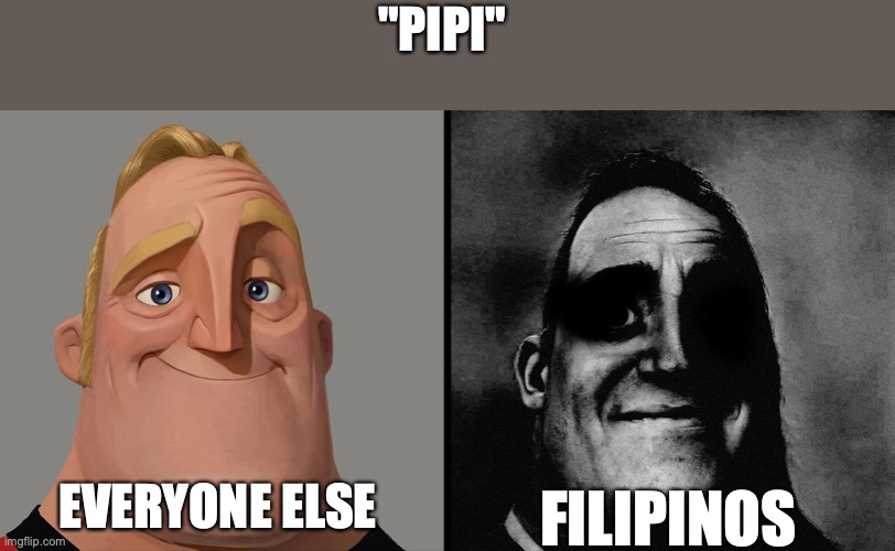 hold up- | "PIPI"; EVERYONE ELSE; FILIPINOS | image tagged in mr incredible light and dark | made w/ Imgflip meme maker