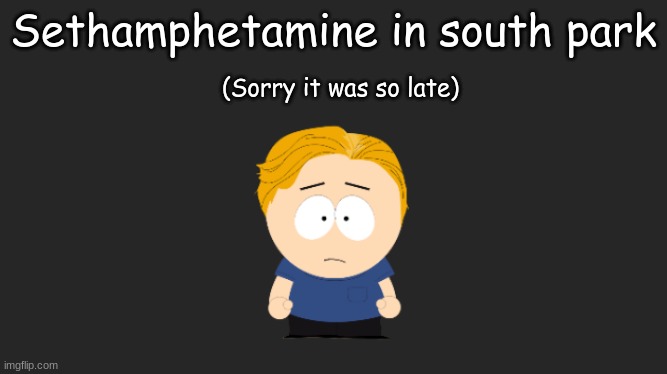 Sethamphetamine in south park; (Sorry it was so late) | made w/ Imgflip meme maker