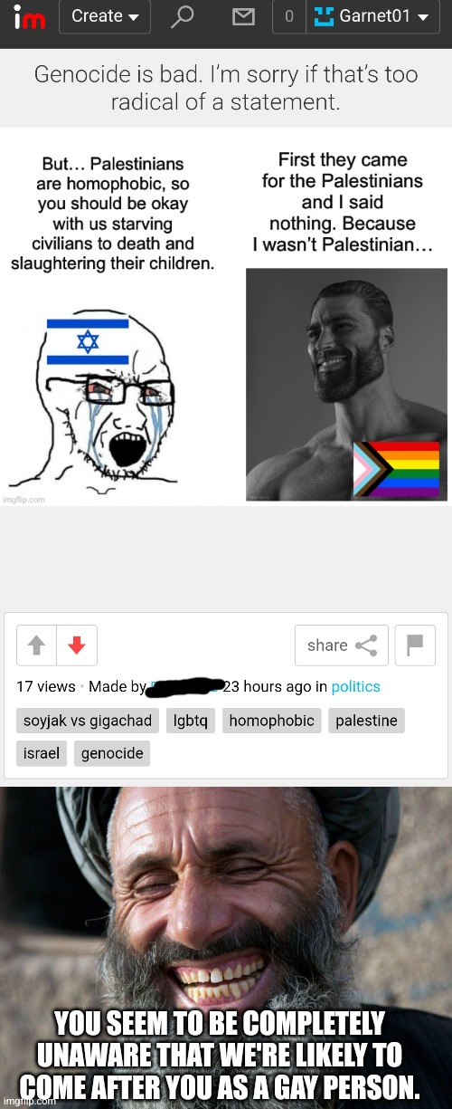 Stupid leftist is completely unaware that Palestinians are likely to come after him just for being gay | YOU SEEM TO BE COMPLETELY UNAWARE THAT WE'RE LIKELY TO COME AFTER YOU AS A GAY PERSON. | image tagged in laughing terrorist,stupid liberals,liberal logic,lgbtq,palestine | made w/ Imgflip meme maker