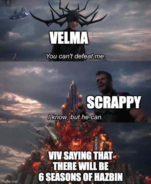 You can't defeat me | VELMA; SCRAPPY; VIV SAYING THAT THERE WILL BE 6 SEASONS OF HAZBIN | image tagged in you can't defeat me,hazbin hotel,scooby doo | made w/ Imgflip meme maker