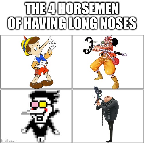 4 Guys With Long Ahh Noses | THE 4 HORSEMEN OF HAVING LONG NOSES | image tagged in the 4 horsemen of,memes,pinocchio,one piece,spamton,gru | made w/ Imgflip meme maker