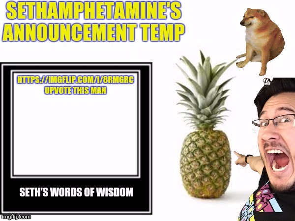 Seth's announcement temp | HTTPS://IMGFLIP.COM/I/8RMGRC UPVOTE THIS MAN | image tagged in seth's announcement temp | made w/ Imgflip meme maker