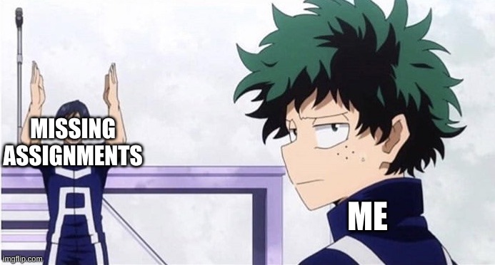 Meh | MISSING ASSIGNMENTS; ME | image tagged in deku ignoring iida,deku | made w/ Imgflip meme maker