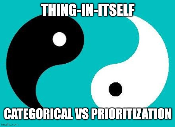 Supreme Ultimate Kant | THING-IN-ITSELF; CATEGORICAL VS PRIORITIZATION | image tagged in yin yang | made w/ Imgflip meme maker